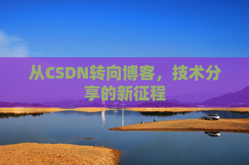 从CSDN转向博客，技术分享的新征程